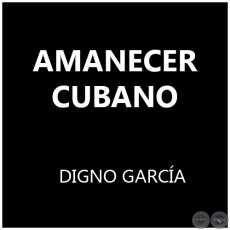 AMANECER CUBANO - DIGNO GARCA